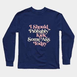 I Should Probably Kick Some Ass Today in Persian Plum, Cherry Blossom Pink and Dairy Cream Long Sleeve T-Shirt